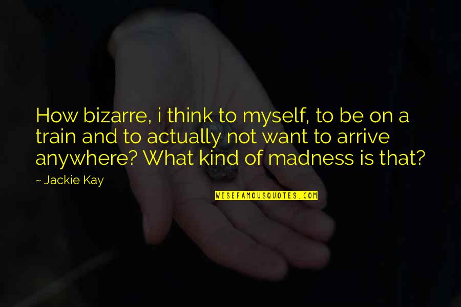 How To Be Kind Quotes By Jackie Kay: How bizarre, i think to myself, to be