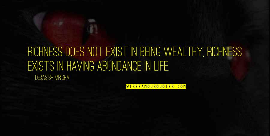 How To Be Rich In Life Quotes By Debasish Mridha: Richness does not exist in being wealthy, richness