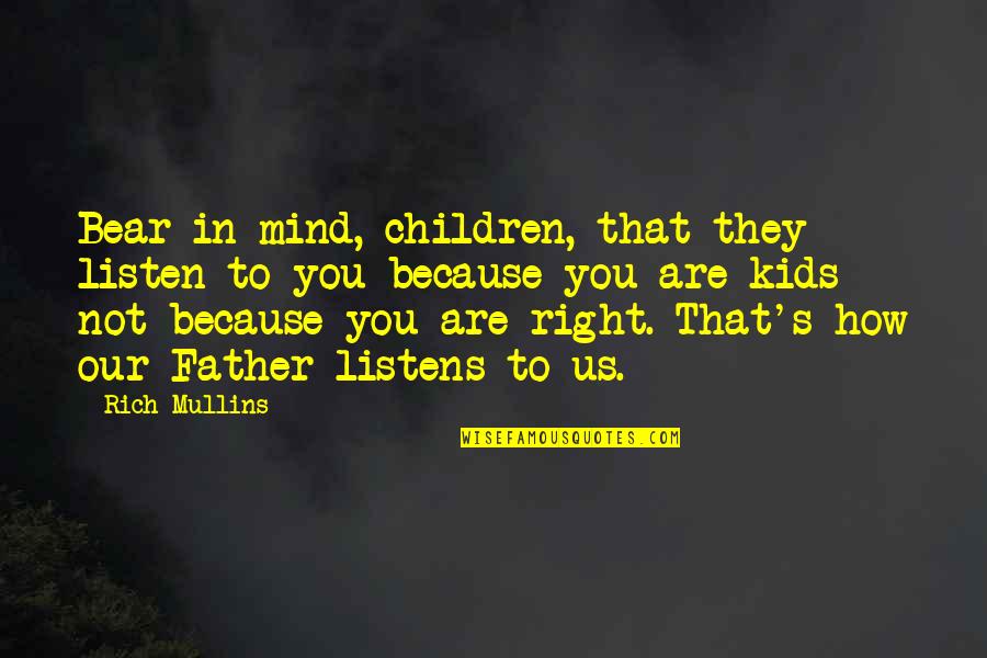 How To Be Rich In Life Quotes By Rich Mullins: Bear in mind, children, that they listen to
