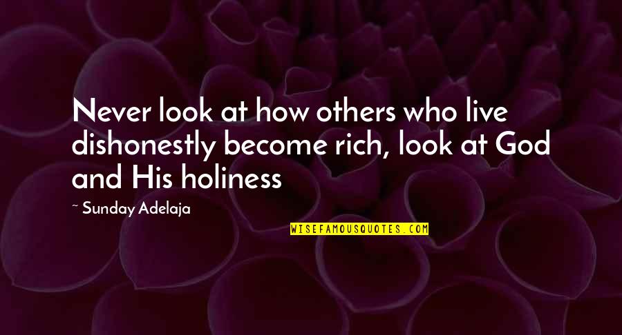 How To Be Rich In Life Quotes By Sunday Adelaja: Never look at how others who live dishonestly