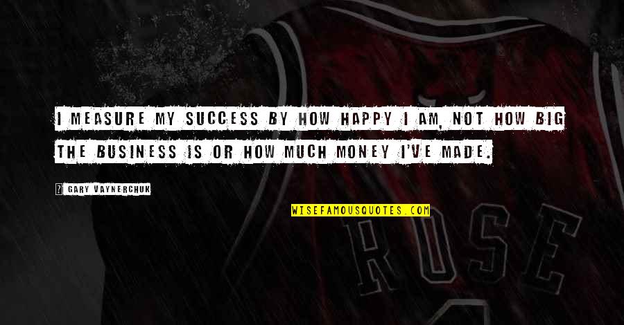 How To Be Success In Business Quotes By Gary Vaynerchuk: I measure my success by how happy I