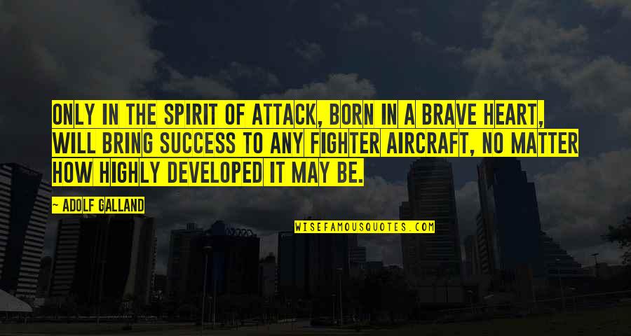How To Be Success Quotes By Adolf Galland: Only in the spirit of attack, born in