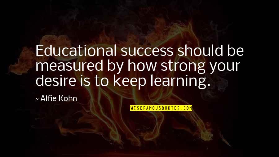 How To Be Success Quotes By Alfie Kohn: Educational success should be measured by how strong