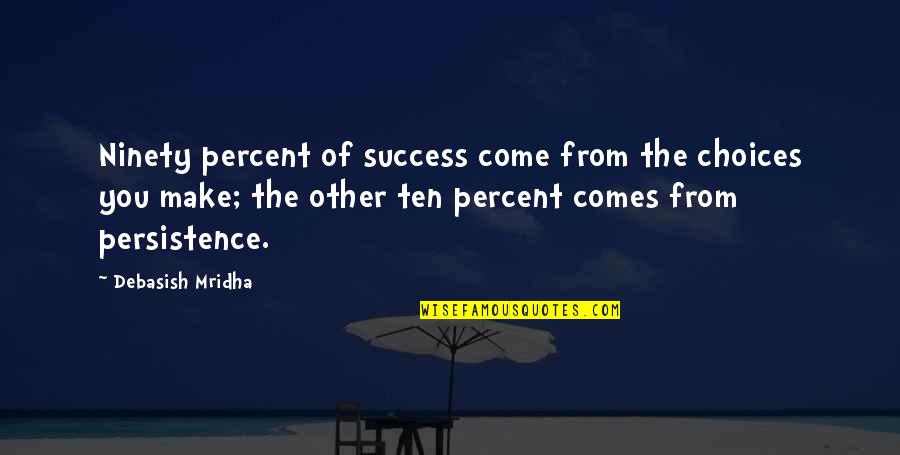 How To Be Success Quotes By Debasish Mridha: Ninety percent of success come from the choices