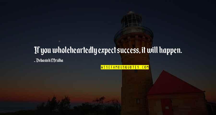 How To Be Success Quotes By Debasish Mridha: If you wholeheartedly expect success, it will happen.
