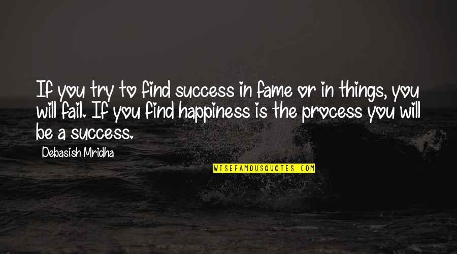 How To Be Success Quotes By Debasish Mridha: If you try to find success in fame