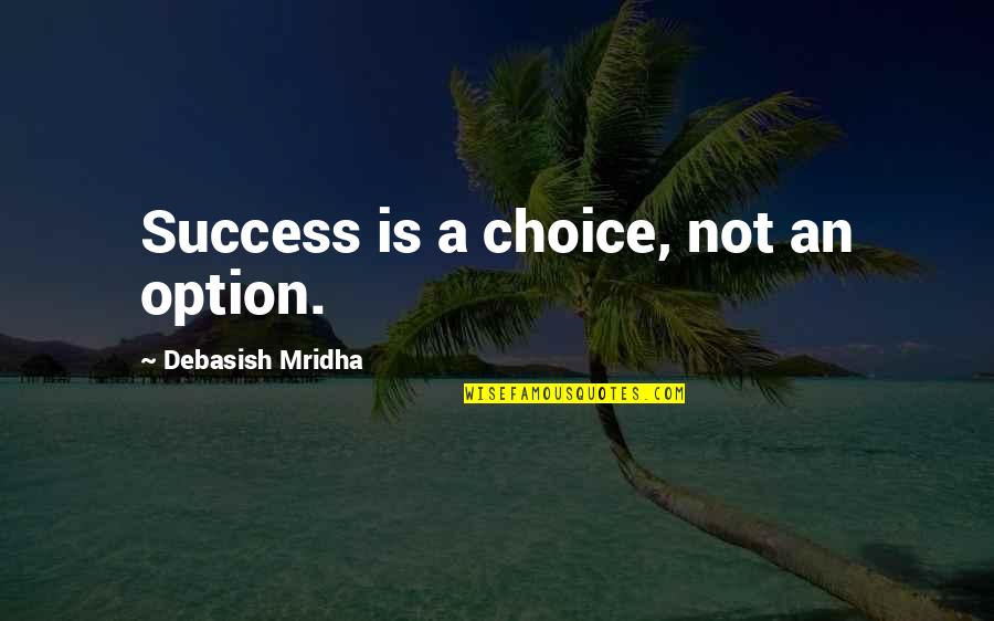 How To Be Success Quotes By Debasish Mridha: Success is a choice, not an option.