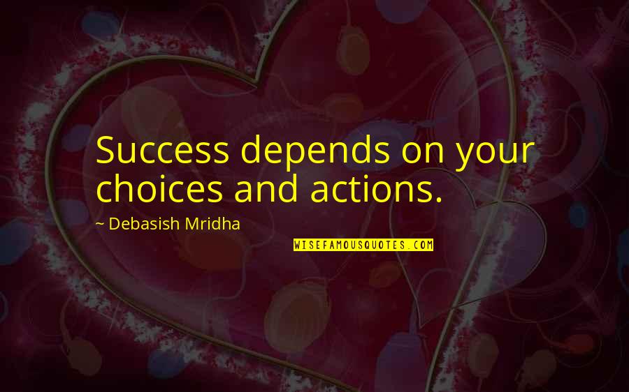 How To Be Success Quotes By Debasish Mridha: Success depends on your choices and actions.