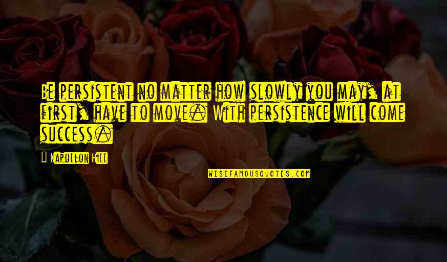 How To Be Success Quotes By Napoleon Hill: Be persistent no matter how slowly you may,