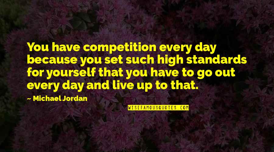 How To Be The Bigger Person Quotes By Michael Jordan: You have competition every day because you set How To Be The Bigger Person Quotes By Michael Jordan: You have competition every day because you set