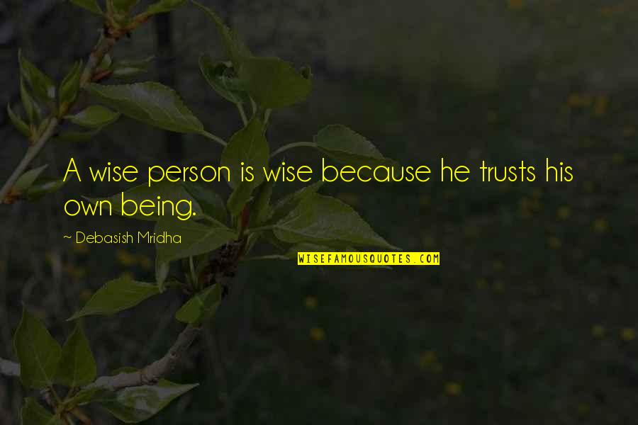 How To Be Wise Quotes By Debasish Mridha: A wise person is wise because he trusts