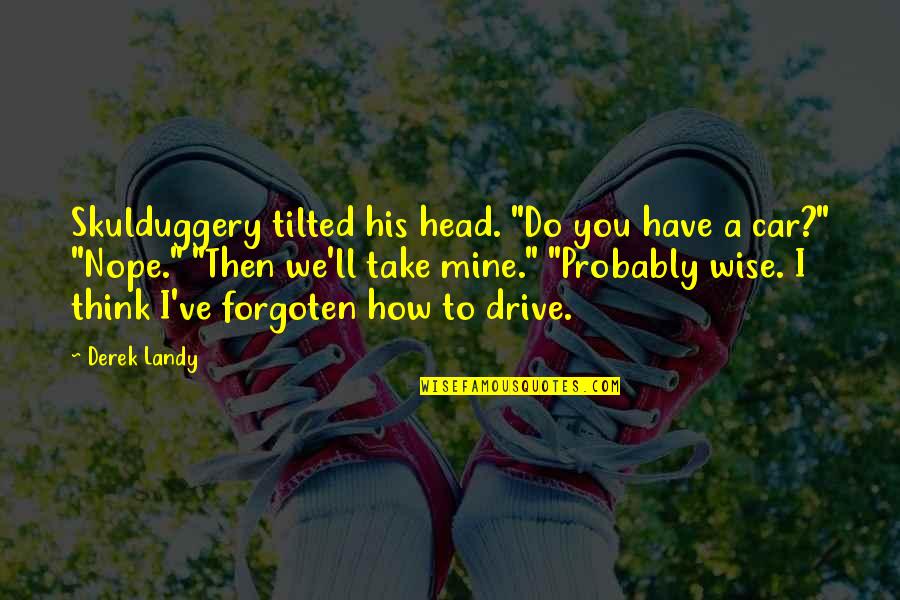 How To Be Wise Quotes By Derek Landy: Skulduggery tilted his head. "Do you have a