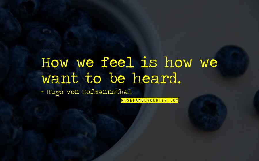 How To Be Wise Quotes By Hugo Von Hofmannsthal: How we feel is how we want to