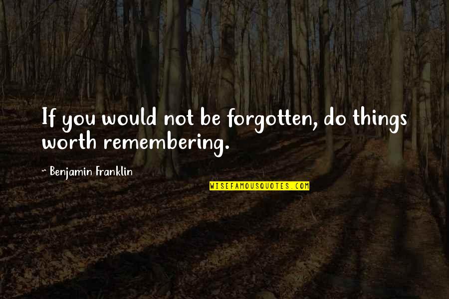How To Begin A Paper With A Quotes By Benjamin Franklin: If you would not be forgotten, do things How To Begin A Paper With A Quotes By Benjamin Franklin: If you would not be forgotten, do things