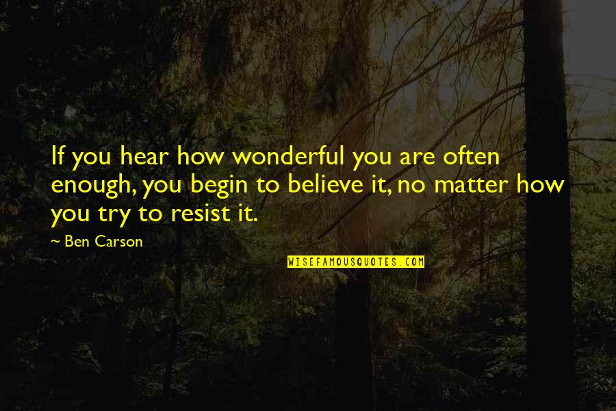 How To Believe Quotes By Ben Carson: If you hear how wonderful you are often How To Believe Quotes By Ben Carson: If you hear how wonderful you are often
