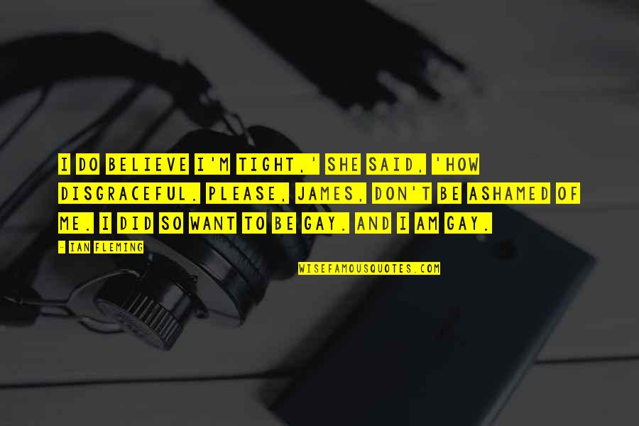 How To Believe Quotes By Ian Fleming: I do believe I'm tight,' she said, 'how How To Believe Quotes By Ian Fleming: I do believe I'm tight,' she said, 'how