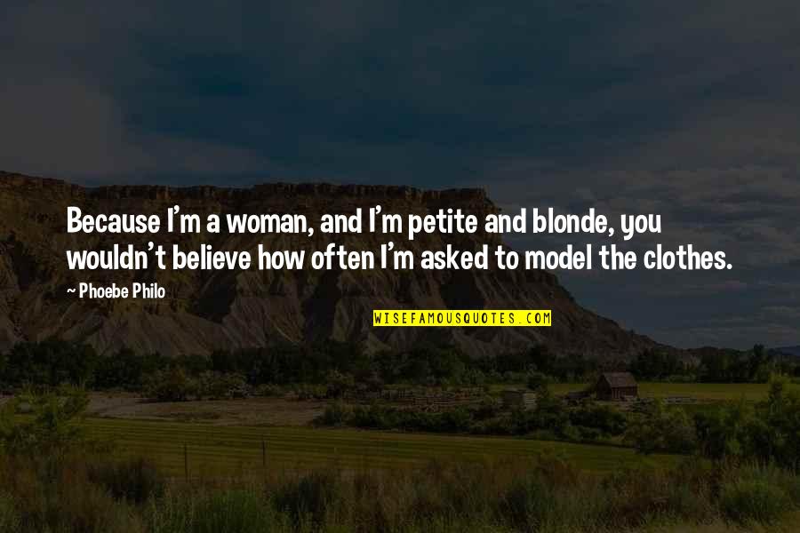 How To Believe Quotes By Phoebe Philo: Because I'm a woman, and I'm petite and How To Believe Quotes By Phoebe Philo: Because I'm a woman, and I'm petite and