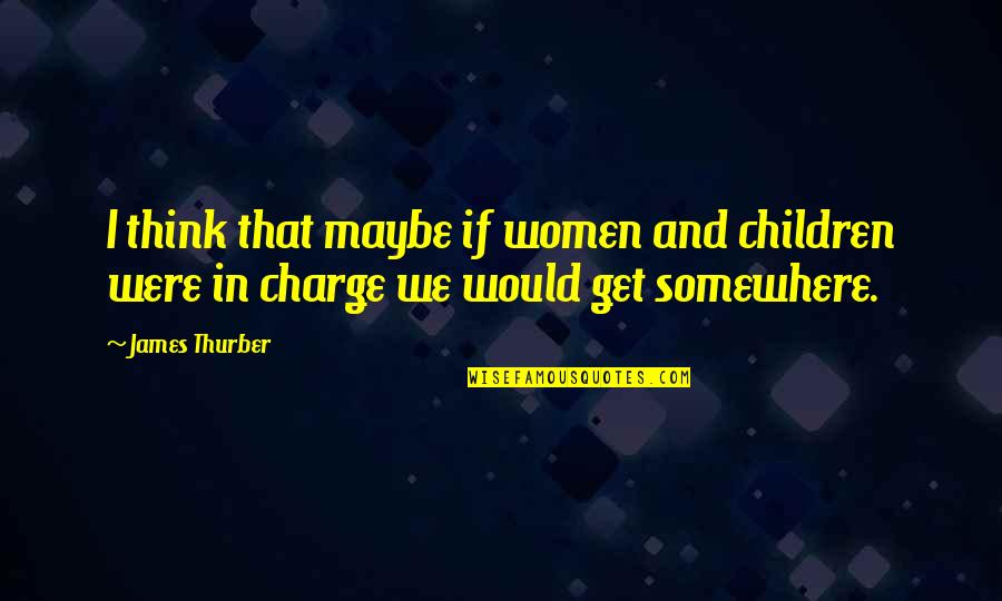 How To Block Indent Quotes By James Thurber: I think that maybe if women and children