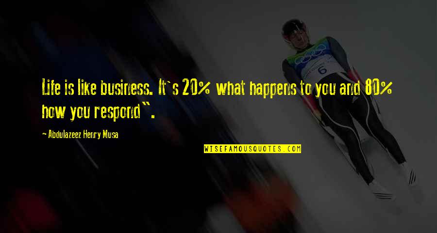 How To Business Quotes By Abdulazeez Henry Musa: Life is like business. It's 20% what happens How To Business Quotes By Abdulazeez Henry Musa: Life is like business. It's 20% what happens