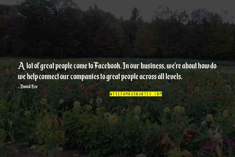How To Business Quotes By David Sze: A lot of great people come to Facebook. How To Business Quotes By David Sze: A lot of great people come to Facebook.