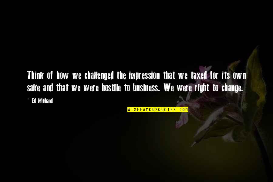 How To Business Quotes By Ed Miliband: Think of how we challenged the impression that How To Business Quotes By Ed Miliband: Think of how we challenged the impression that