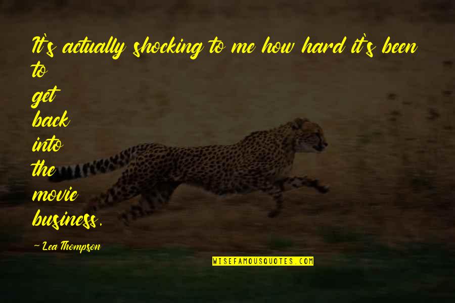 How To Business Quotes By Lea Thompson: It's actually shocking to me how hard it's