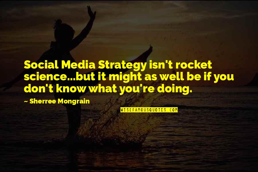 How To Business Quotes By Sherree Mongrain: Social Media Strategy isn't rocket science...but it might How To Business Quotes By Sherree Mongrain: Social Media Strategy isn't rocket science...but it might