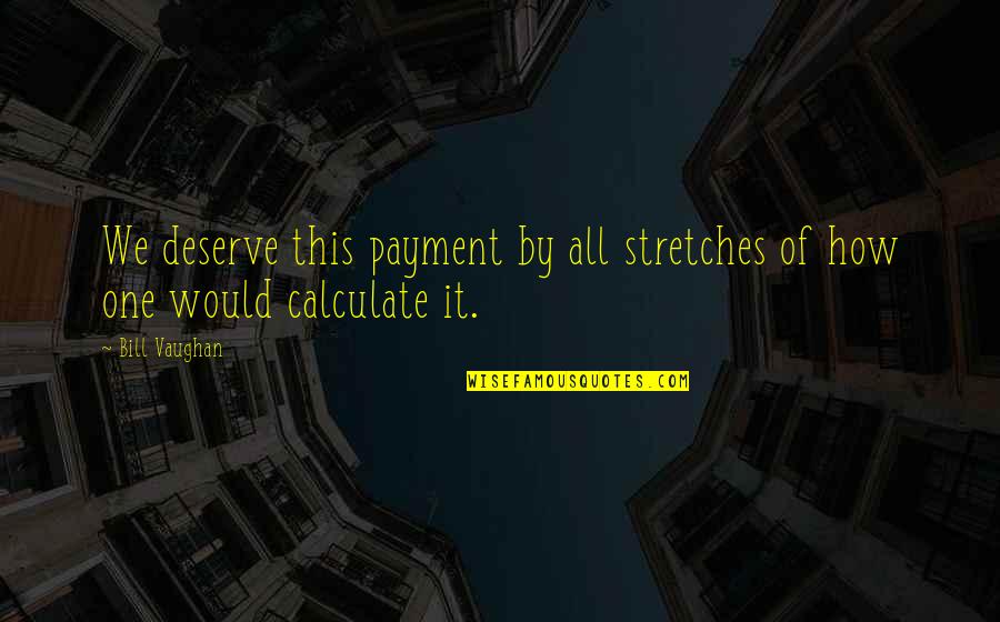 How To Calculate A Quotes By Bill Vaughan: We deserve this payment by all stretches of