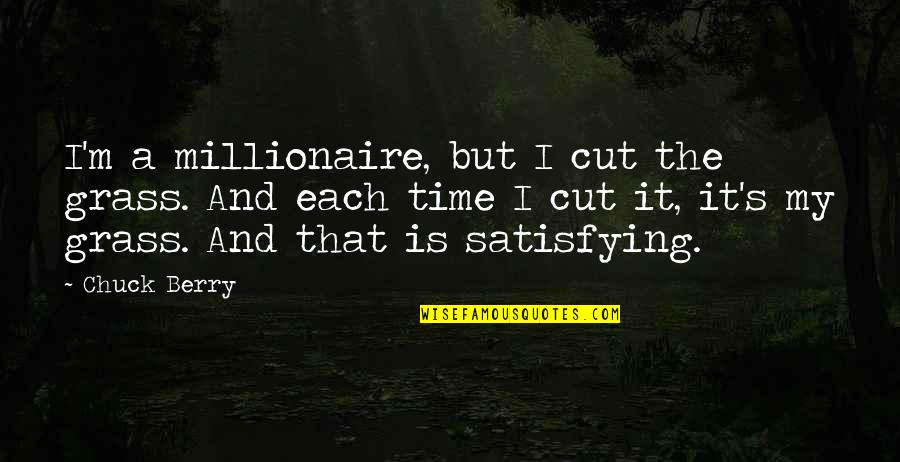 How To Capture A Countess Quotes By Chuck Berry: I'm a millionaire, but I cut the grass. How To Capture A Countess Quotes By Chuck Berry: I'm a millionaire, but I cut the grass.