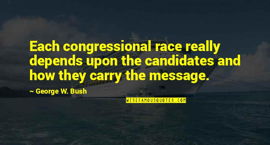 How To Carry On Quotes By George W. Bush: Each congressional race really depends upon the candidates How To Carry On Quotes By George W. Bush: Each congressional race really depends upon the candidates