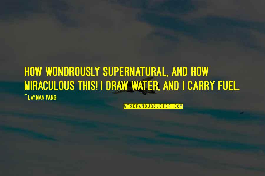 How To Carry On Quotes By Layman Pang: How wondrously supernatural, And how miraculous this! I