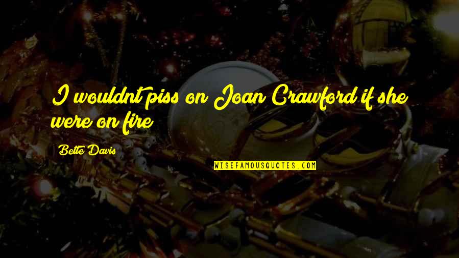 How To Change Behaviour Quotes By Bette Davis: I wouldnt piss on Joan Crawford if she How To Change Behaviour Quotes By Bette Davis: I wouldnt piss on Joan Crawford if she