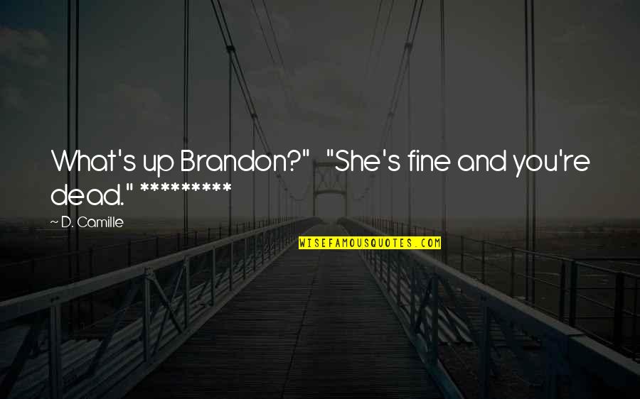 How To Change Behaviour Quotes By D. Camille: What's up Brandon?" "She's fine and you're dead."