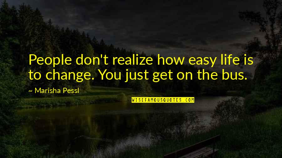 How To Change My Life Quotes By Marisha Pessl: People don't realize how easy life is to