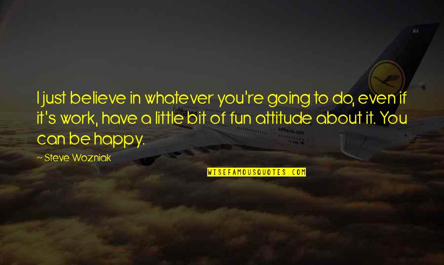 How To Change Verb Tense In A Quotes By Steve Wozniak: I just believe in whatever you're going to