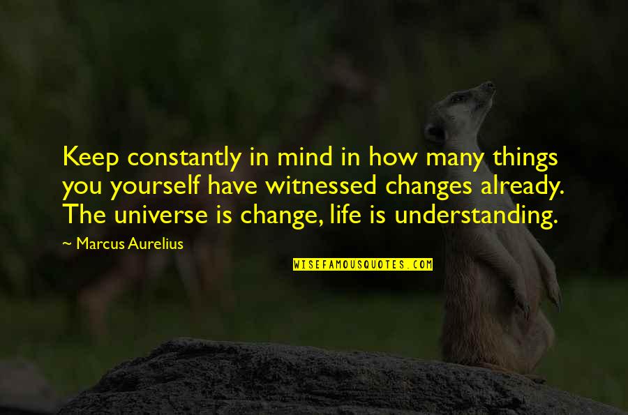 How To Change Your Mind Quotes By Marcus Aurelius: Keep constantly in mind in how many things How To Change Your Mind Quotes By Marcus Aurelius: Keep constantly in mind in how many things