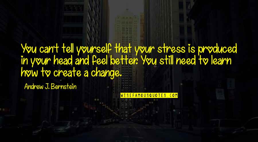How To Change Yourself Quotes By Andrew J. Bernstein: You can't tell yourself that your stress is How To Change Yourself Quotes By Andrew J. Bernstein: You can't tell yourself that your stress is