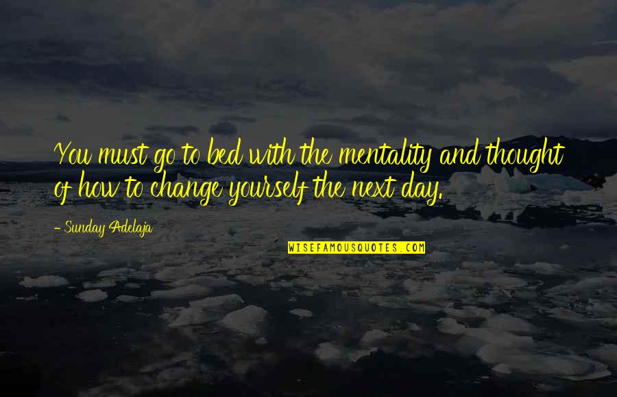 How To Change Yourself Quotes By Sunday Adelaja: You must go to bed with the mentality