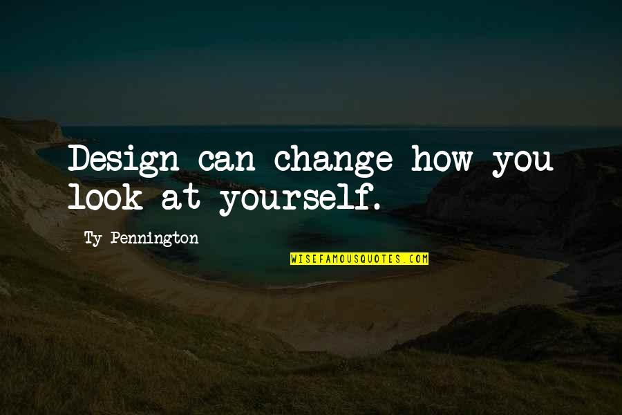How To Change Yourself Quotes By Ty Pennington: Design can change how you look at yourself.