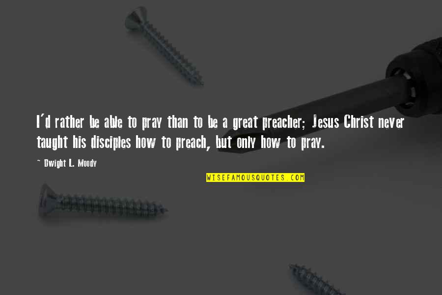 How To Cite Your Own Quotes By Dwight L. Moody: I'd rather be able to pray than to How To Cite Your Own Quotes By Dwight L. Moody: I'd rather be able to pray than to