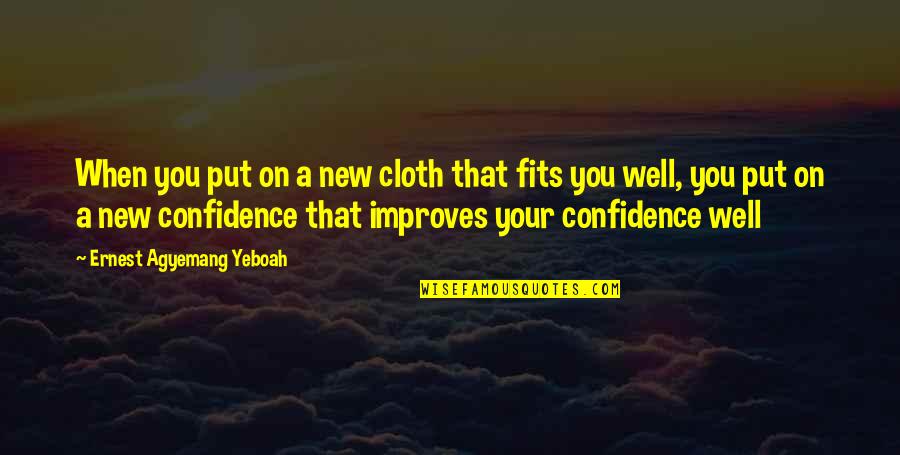 How To Come Up With A Good Quote Quotes By Ernest Agyemang Yeboah: When you put on a new cloth that How To Come Up With A Good Quote Quotes By Ernest Agyemang Yeboah: When you put on a new cloth that