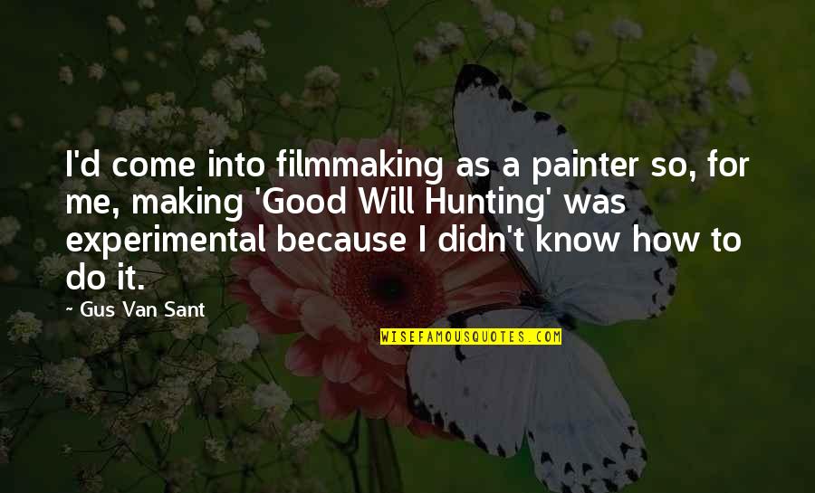 How To Come Up With Good Quotes By Gus Van Sant: I'd come into filmmaking as a painter so,