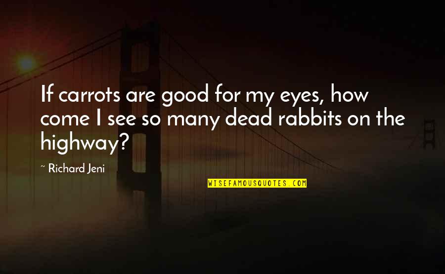 How To Come Up With Good Quotes By Richard Jeni: If carrots are good for my eyes, how