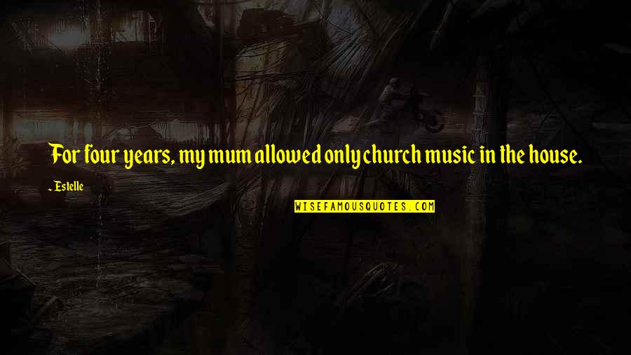 How To Comfort Someone Quotes By Estelle: For four years, my mum allowed only church