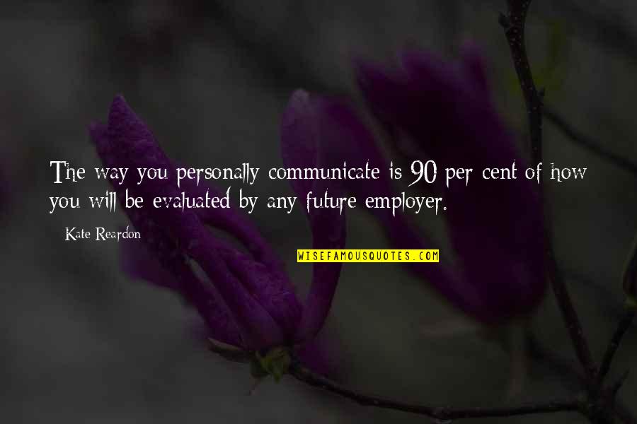 How To Communicate Quotes By Kate Reardon: The way you personally communicate is 90 per