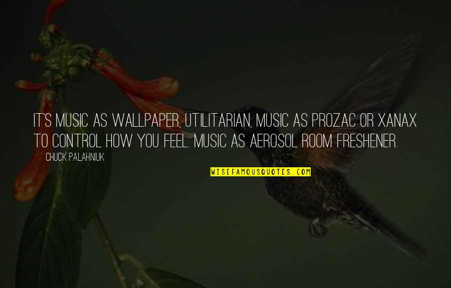 How To Control Quotes By Chuck Palahniuk: It's music as wallpaper, utilitarian, music as Prozac How To Control Quotes By Chuck Palahniuk: It's music as wallpaper, utilitarian, music as Prozac