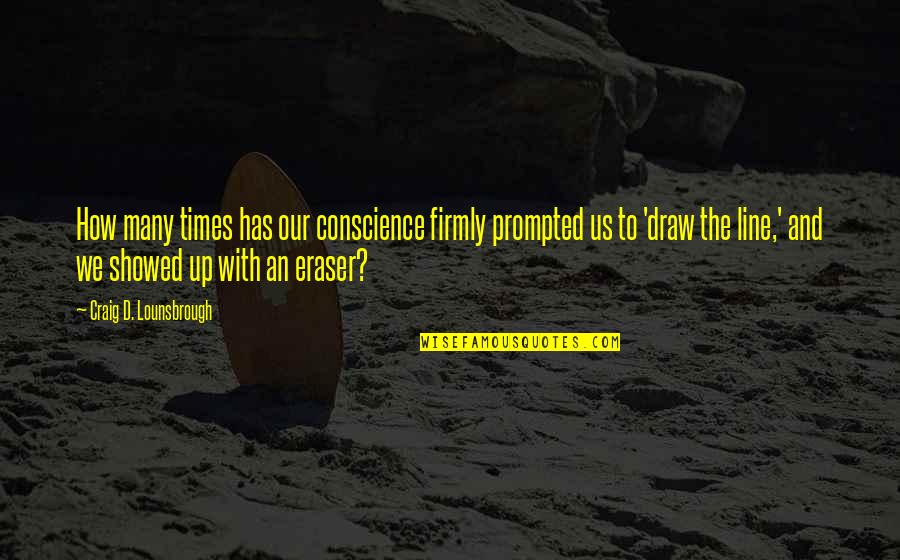 How To Control Quotes By Craig D. Lounsbrough: How many times has our conscience firmly prompted How To Control Quotes By Craig D. Lounsbrough: How many times has our conscience firmly prompted