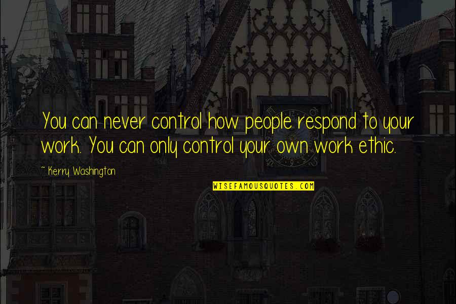How To Control Quotes By Kerry Washington: You can never control how people respond to How To Control Quotes By Kerry Washington: You can never control how people respond to