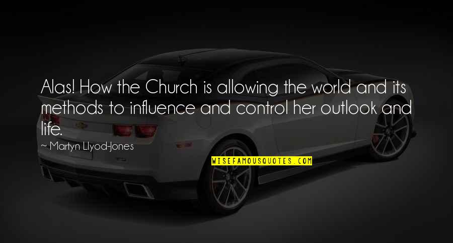 How To Control Quotes By Martyn Llyod-Jones: Alas! How the Church is allowing the world How To Control Quotes By Martyn Llyod-Jones: Alas! How the Church is allowing the world