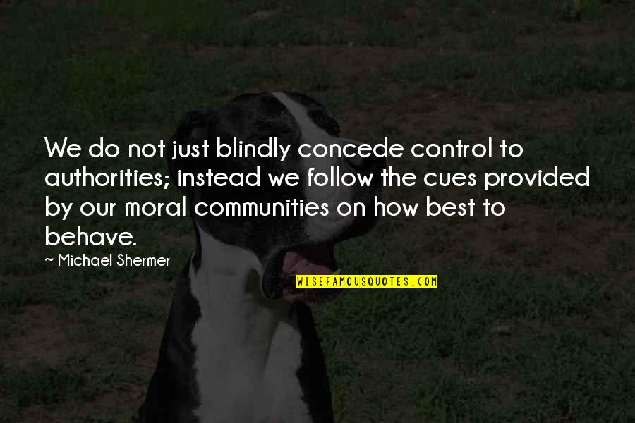 How To Control Quotes By Michael Shermer: We do not just blindly concede control to How To Control Quotes By Michael Shermer: We do not just blindly concede control to